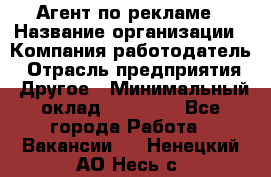 Агент по рекламе › Название организации ­ Компания-работодатель › Отрасль предприятия ­ Другое › Минимальный оклад ­ 16 800 - Все города Работа » Вакансии   . Ненецкий АО,Несь с.